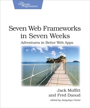 Image du vendeur pour Seven Web Frameworks in Seven Weeks : Adventures in Better Web Apps mis en vente par GreatBookPrices