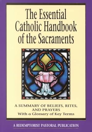 Seller image for Essential Catholic Handbook of the Sacraments : A Summary of Beliefs, Rites, and Prayers : With a Glossary of Key Terms for sale by GreatBookPrices