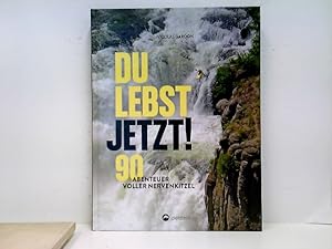 Du lebst jetzt!: 90 Abenteuer voller Nervenkitzel