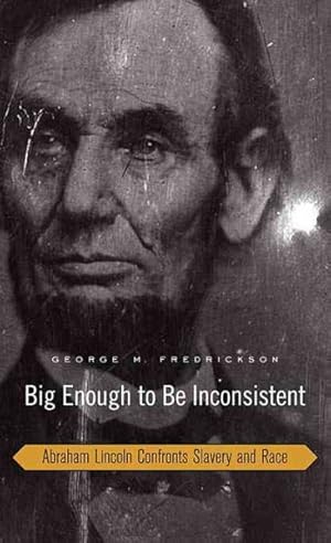 Seller image for Big Enough to Be Inconsistent : Abraham Lincoln Confronts Slavery and Race for sale by GreatBookPrices