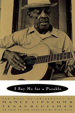 Imagen del vendedor de I Say Me for a Parable : The Oral Autobiography of Mance Lipscomb, Texas Bluesman a la venta por GreatBookPrices