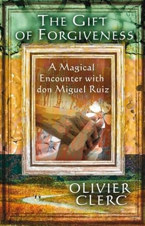 Seller image for Gift of Forgiveness : A Magical Encounter With Don Miguel Ruiz for sale by GreatBookPrices