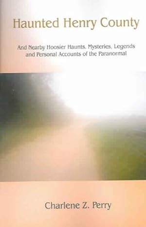 Imagen del vendedor de Haunted Henry County : And Nearby Hoosier Haunts. Mysteries, Legends And Personal Accounts Of The Paranormal a la venta por GreatBookPrices
