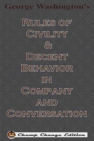 Imagen del vendedor de George Washington's Rules of Civility & Decent Behavior in Company and Conversation (Chump Change Edition) a la venta por GreatBookPrices