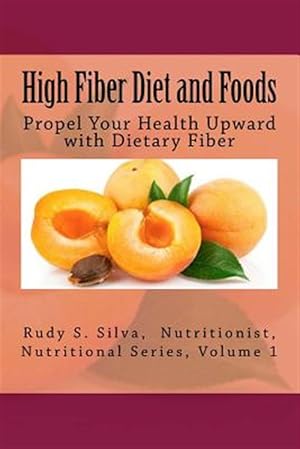 Seller image for High Fiber Diet and Foods: Propel Your Health Upward with Dietary Fiber for sale by GreatBookPrices