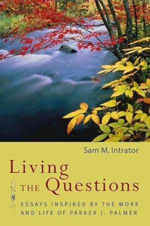Seller image for Living The Questions : Essays Inspired By The Work And Life Of Parker J. Palmer for sale by GreatBookPrices