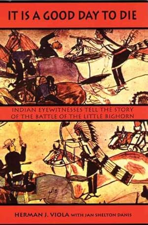 Bild des Verkufers fr It Is a Good Day to Die : Indian Eyewitnesses Tell the Story of the Battle of the Little Bighorn zum Verkauf von GreatBookPrices