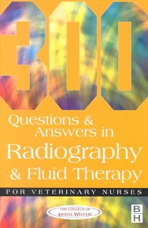Seller image for 300 Questions and Answers in Radiography and Fluid Therapy for Veterinary Nurses : The College of Animal Welfare for sale by GreatBookPrices