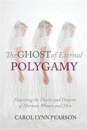 Imagen del vendedor de The Ghost of Eternal Polygamy: Haunting the Hearts and Heaven of Mormon Women and Men a la venta por GreatBookPrices