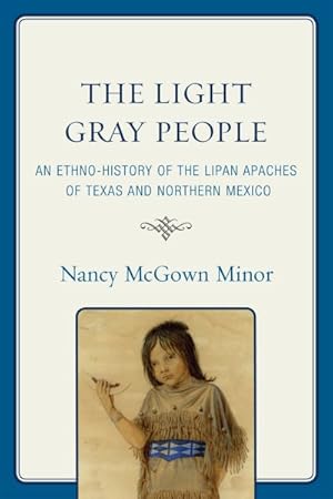Immagine del venditore per Light Gray People : An Ethno-History of the Lipan Apaches of Texas and Northern Mexico venduto da GreatBookPrices
