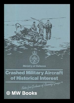 Seller image for Crashed Military Aircraft of Historical Interest - Notes for guidance of Recovery Groups for sale by MW Books