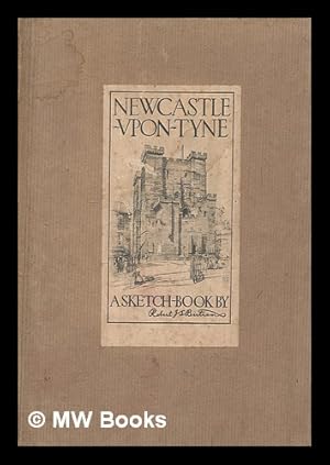 Image du vendeur pour Newcastle-upon-Tyne : a sketch-book / by Robert J. S. Bertram mis en vente par MW Books