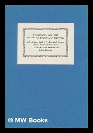 Seller image for Resources for the study of economic history : a preliminary guide to pre-20th century printed material in collections located in certain American and British libraries / compiled by Dorothea D. Reeves for sale by MW Books