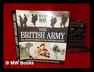 Imagen del vendedor de The British Army : the definitive history of the twentieth century / introduction by Sir Max Hastings a la venta por MW Books