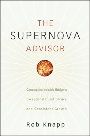 Bild des Verkufers fr Supernova Advisor : Crossing the Invisible Bridge to Exceptional Client Service and Consistent Growth zum Verkauf von GreatBookPrices