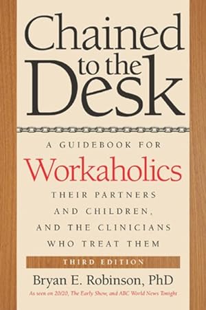 Seller image for Chained to the Desk : A Guidebook for Workaholics, Their Partners and Children, and the Clinicians Who Treat Them for sale by GreatBookPrices