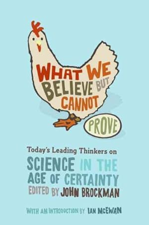 Seller image for What We Believe but Cannot Prove : Today's leading thinkers on Science in the Age of Certainty for sale by GreatBookPrices