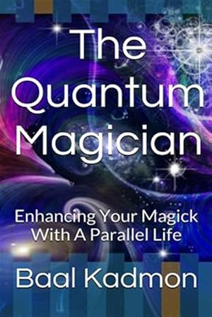 Image du vendeur pour Quantum Magician : Enhancing Your Magick With a Parallel Life mis en vente par GreatBookPrices