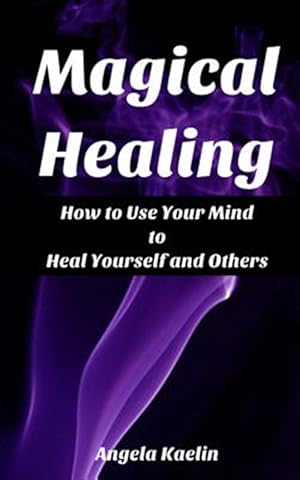 Imagen del vendedor de Magical Healing: How to Use Your Mind to Heal Yourself and Others a la venta por GreatBookPrices