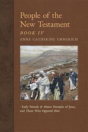 Imagen del vendedor de People of the New Testament, Book IV: Early Friends and Minor Disciples of Jesus, and Those Who Opposed Him a la venta por GreatBookPrices
