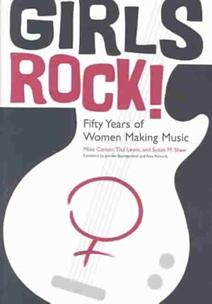 Imagen del vendedor de Girls Rock! : Fifty Years of Women Making Music a la venta por GreatBookPrices