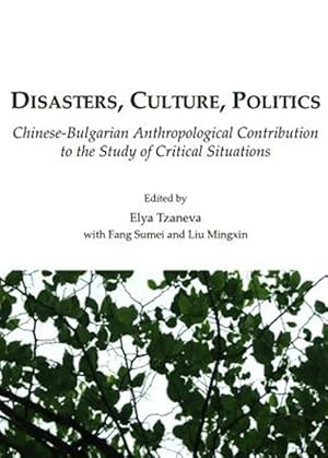 Imagen del vendedor de Disasters, Culture, Politics : Chinese-Bulgarian Anthropological Contribution to the Study of Critical Situations a la venta por GreatBookPrices