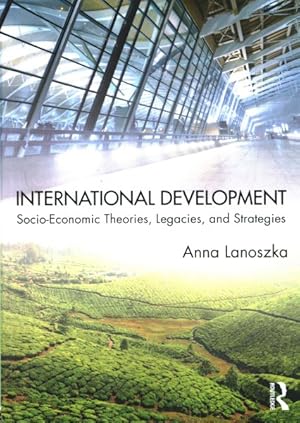 Imagen del vendedor de International Development : Socio-Economic Theories, Legacies, and Strategies a la venta por GreatBookPrices