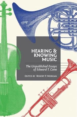 Bild des Verkufers fr Hearing and Knowing Music : The Unpublished Essays of Edward T. Cone zum Verkauf von GreatBookPrices