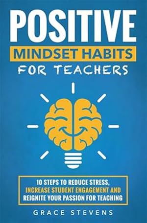 Seller image for Positive Mindset Habits for Teachers: 10 Steps to Reduce Stress, Increase Student Engagement and Reignite Your Passion for Teaching for sale by GreatBookPrices