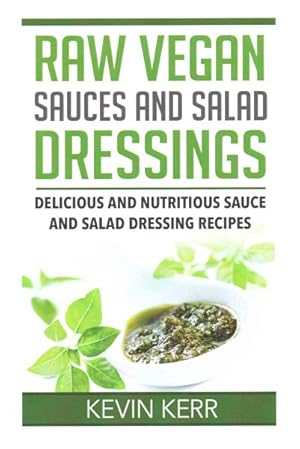 Bild des Verkufers fr Raw Vegan Sauces and Salad Dressings : Delicious and Nutritious Sauce and Salad Dressing Recipes zum Verkauf von GreatBookPrices