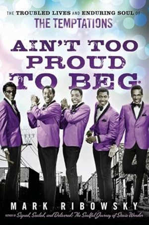 Imagen del vendedor de Ain't Too Proud to Beg : The Troubled Lives and Enduring Soul of the Temptations a la venta por GreatBookPrices