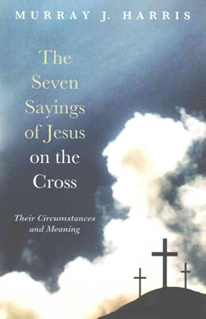 Image du vendeur pour Seven Sayings of Jesus on the Cross : Their Circumstances and Meaning mis en vente par GreatBookPrices