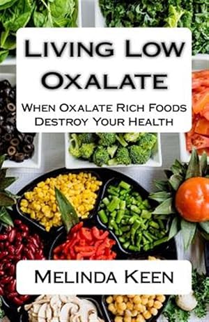 Seller image for Living Low Oxalate : When Oxalate Rich Foods Destroy Your Health for sale by GreatBookPrices