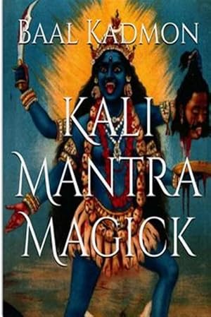 Image du vendeur pour Kali Mantra Magick : Summoning the Dark Powers of Kali Ma mis en vente par GreatBookPrices