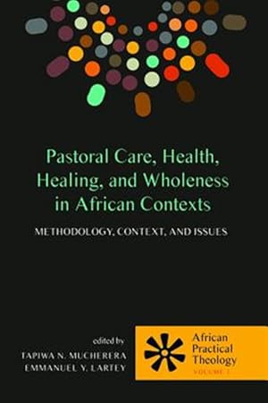 Bild des Verkufers fr Pastoral Care, Health, Healing, and Wholeness in African Contexts : Methodology, Context, and Issues zum Verkauf von GreatBookPrices