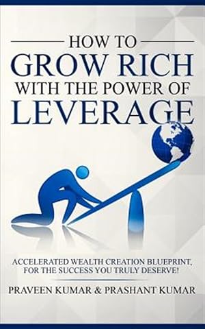 Imagen del vendedor de How to Grow Rich with The Power of Leverage: Accelerated Wealth Creation Blueprint, for the Success you truly deserve! a la venta por GreatBookPrices