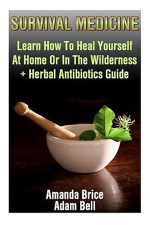 Seller image for Survival Medicine : Learn How to Heal Yourself at Home or in the Wilderness + Herbal Antibiotics Guide for sale by GreatBookPrices