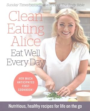 Seller image for Clean Eating Alice Eat Well Every Day : Nutritious, Healthy Recipes for Life on the Go for sale by GreatBookPrices