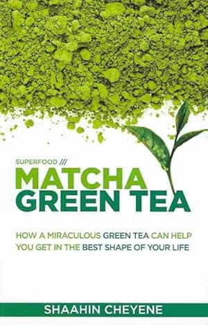 Seller image for Matcha Green Tea Superfood : How a Miraculous Tea Can Help You Get in the Best Shape of Your Life for sale by GreatBookPrices