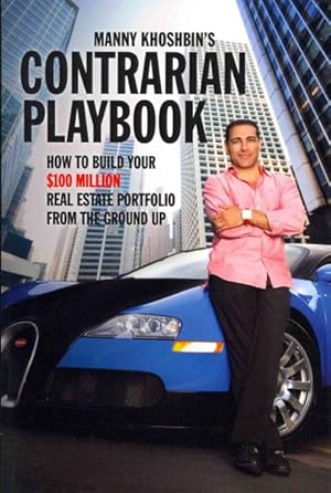 Imagen del vendedor de Manny Khoshbin's Contrarian PlayBook : How to Build Your $100 Million Real Estate Portfolio from the Ground Up a la venta por GreatBookPrices