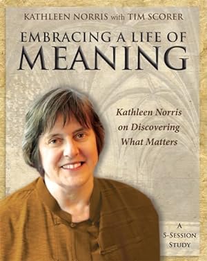 Imagen del vendedor de Embracing a Life of Meaning : Kathleen Norris on Discovering What Matters a la venta por GreatBookPrices