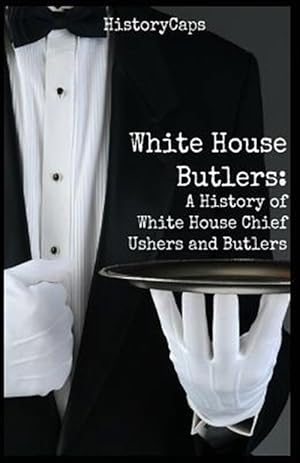 Imagen del vendedor de White House Butlers: A History of White House Chief Ushers and Butlers a la venta por GreatBookPrices