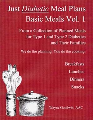 Image du vendeur pour Just Diabetic Meal Plans, Basic Meals : A Collection of Planned Meals for Type 1 and Type 2 Diabetics and Their Families mis en vente par GreatBookPrices