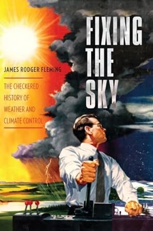 Bild des Verkufers fr Fixing the Sky : The Checkered History of Weather and Climate Control zum Verkauf von GreatBookPrices