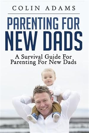 Imagen del vendedor de Parenting for New Dads : A Survival Guide for Parenting for New Dads a la venta por GreatBookPrices