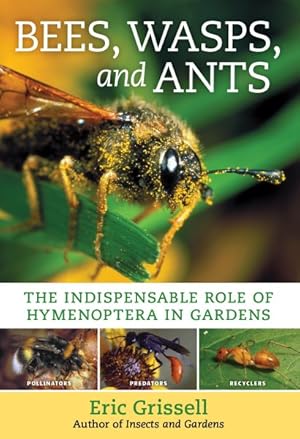 Seller image for Bees, Wasps, and Ants : The Indispensable Role of Hymenoptera in Gardens for sale by GreatBookPrices