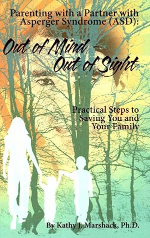 Seller image for Out of Mind - Out of Sight : Parenting With a Partner With Asperger Syndrome (ASD): Practical Steps to Saving You and Your Family for sale by GreatBookPrices