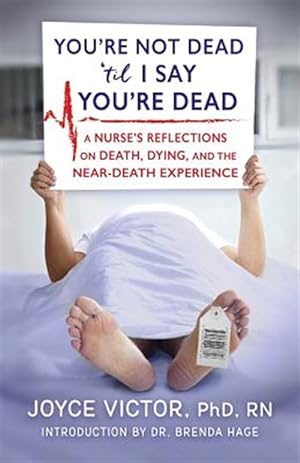 Seller image for You're Not Dead 'Til I Say You're Dead: A Nurse's Reflections on Death, Dying and the Near-Death Experience for sale by GreatBookPrices