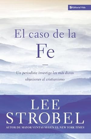 Seller image for El Caso de la Fe / The Case of Faith : Un Periodista Investiga Las Objeciones Mas Dificiles Contra El Cristianismo -Language: Spanish for sale by GreatBookPrices