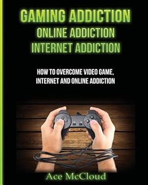 Immagine del venditore per Gaming Addiction : Online Addiction: Internet Addiction: How to Overcome Video Game, Internet, and Online Addiction venduto da GreatBookPrices